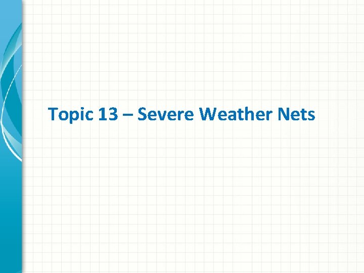 Topic 13 – Severe Weather Nets 
