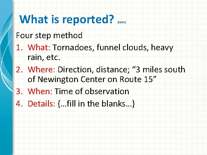 What is reported? (cont) Four step method 1. What: Tornadoes, funnel clouds, heavy rain,
