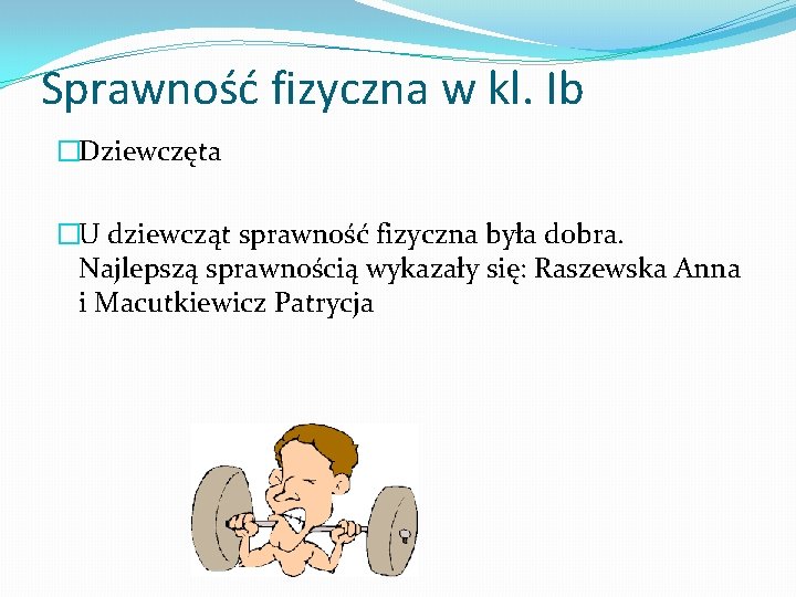 Sprawność fizyczna w kl. Ib �Dziewczęta �U dziewcząt sprawność fizyczna była dobra. Najlepszą sprawnością Sprawność fizyczna w kl. Ib �Dziewczęta �U dziewcząt sprawność fizyczna była dobra. Najlepszą sprawnością