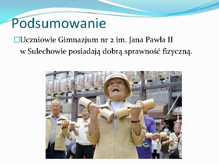 Podsumowanie �Uczniowie Gimnazjum nr 2 im. Jana Pawła II w Sulechowie posiadają dobrą sprawność Podsumowanie �Uczniowie Gimnazjum nr 2 im. Jana Pawła II w Sulechowie posiadają dobrą sprawność