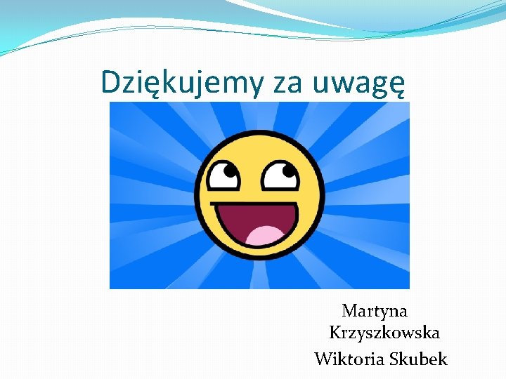 Dziękujemy za uwagę Martyna Krzyszkowska Wiktoria Skubek Dziękujemy za uwagę Martyna Krzyszkowska Wiktoria Skubek