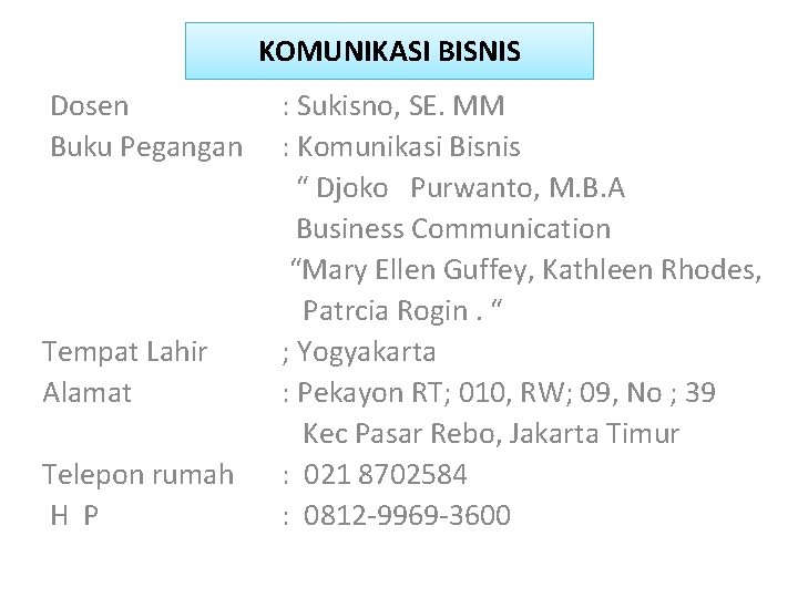 KOMUNIKASI BISNIS Dosen Buku Pegangan Tempat Lahir Alamat Telepon rumah H P : Sukisno,