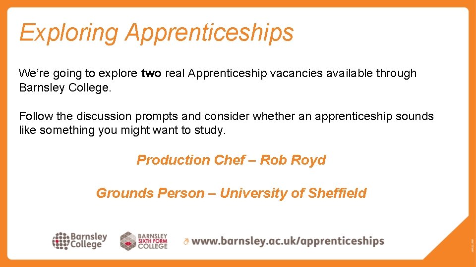 Exploring Apprenticeships We’re going to explore two real Apprenticeship vacancies available through Barnsley College.