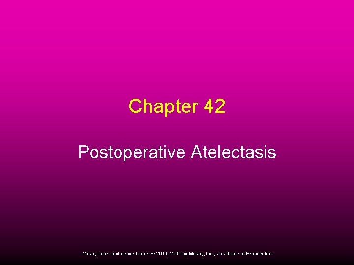 Chapter 42 Postoperative Atelectasis Mosby items and derived items © 2011, 2006 by Mosby,