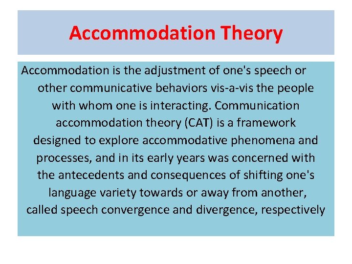 Accommodation Theory Accommodation is the adjustment of one's speech or other communicative behaviors vis-a-vis Accommodation Theory Accommodation is the adjustment of one's speech or other communicative behaviors vis-a-vis