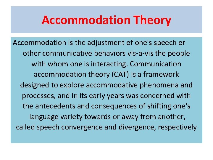 Accommodation Theory Accommodation is the adjustment of one's speech or other communicative behaviors vis-a-vis