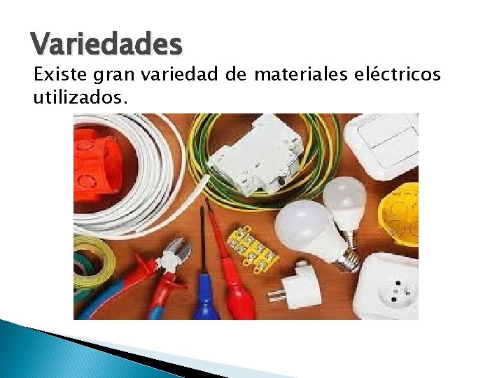 Variedades Existe gran variedad de materiales eléctricos utilizados. 