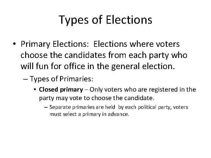 Types of Elections • Primary Elections: Elections where voters choose the candidates from each