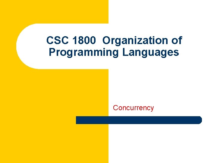CSC 1800 Organization of Programming Languages Concurrency 