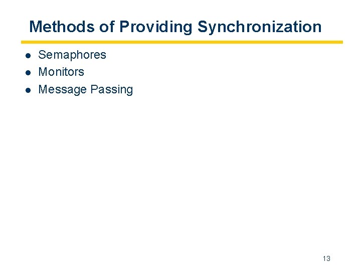 Methods of Providing Synchronization l l l Semaphores Monitors Message Passing 13 