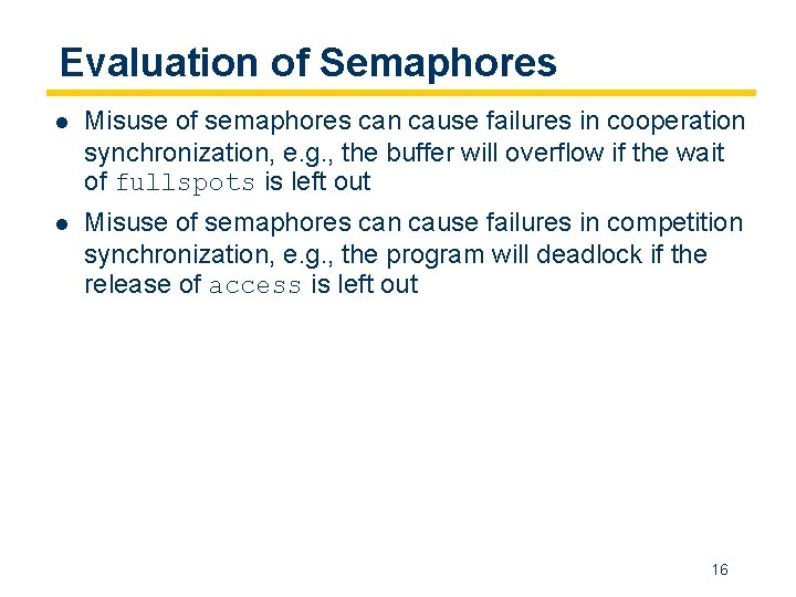 Evaluation of Semaphores l Misuse of semaphores can cause failures in cooperation synchronization, e.