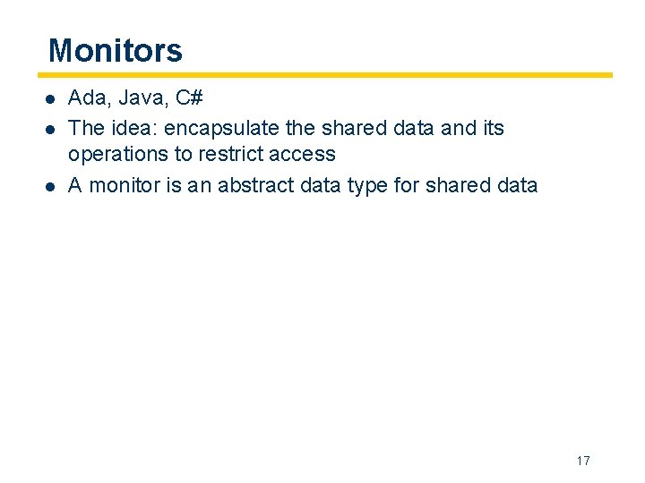 Monitors l l l Ada, Java, C# The idea: encapsulate the shared data and