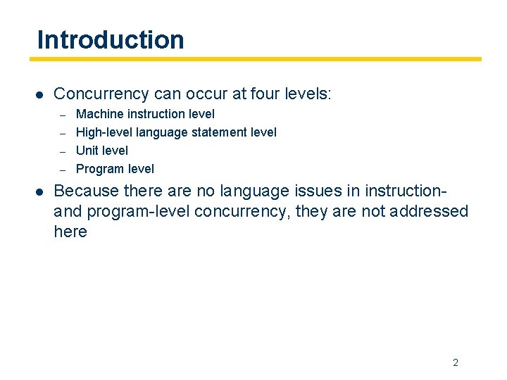 Introduction l Concurrency can occur at four levels: – – l Machine instruction level