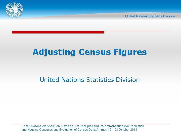 Adjusting Census Figures United Nations Statistics Division United Nations Workshop on Revision 3 of