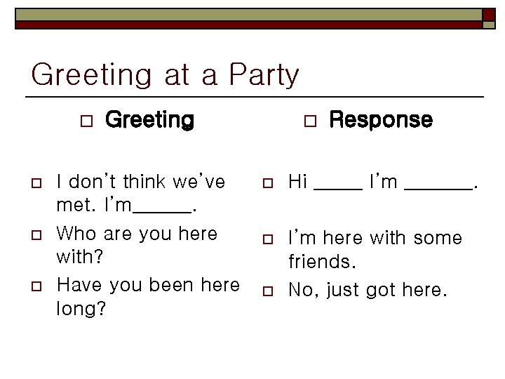 Greeting at a Party o o Greeting I don’t think we’ve met. I’m______. Who