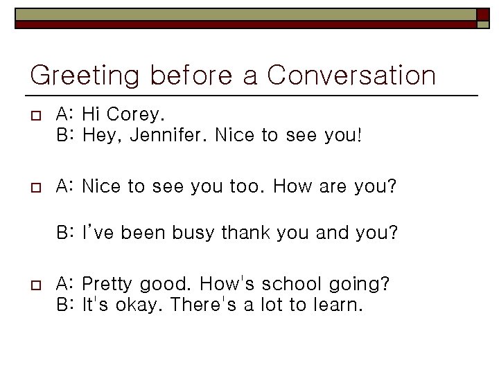Greeting before a Conversation o A: Hi Corey. B: Hey, Jennifer. Nice to see