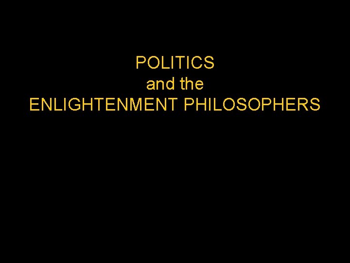 POLITICS and the ENLIGHTENMENT PHILOSOPHERS 