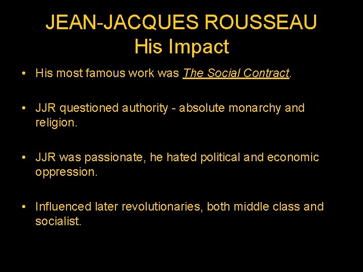 JEAN-JACQUES ROUSSEAU His Impact • His most famous work was The Social Contract. •
