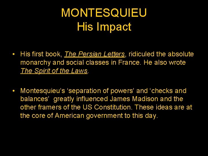 MONTESQUIEU His Impact • His first book, The Persian Letters, ridiculed the absolute monarchy