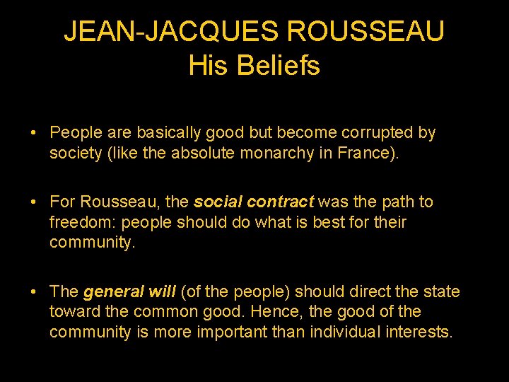 JEAN-JACQUES ROUSSEAU His Beliefs • People are basically good but become corrupted by society