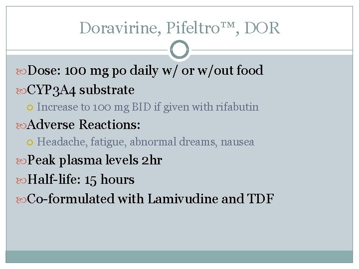 Doravirine, Pifeltro™, DOR Dose: 100 mg po daily w/ or w/out food CYP 3