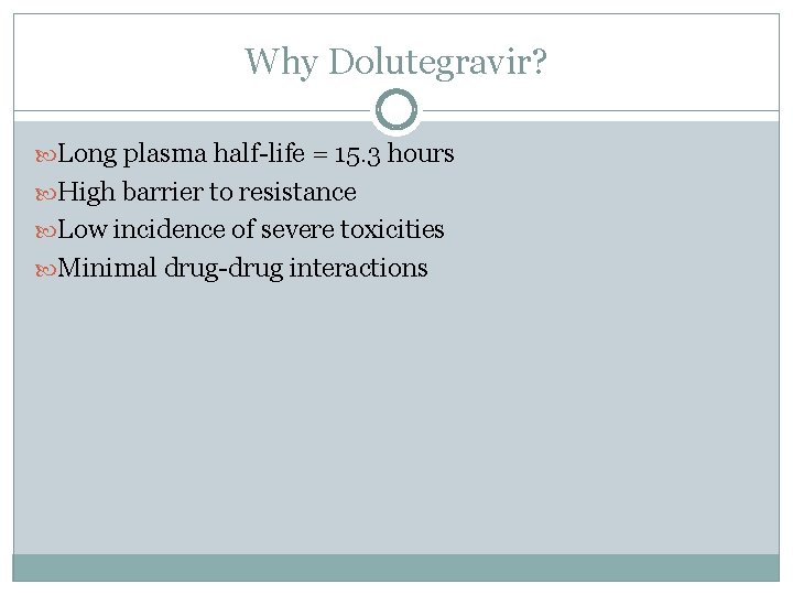 Why Dolutegravir? Long plasma half-life = 15. 3 hours High barrier to resistance Low