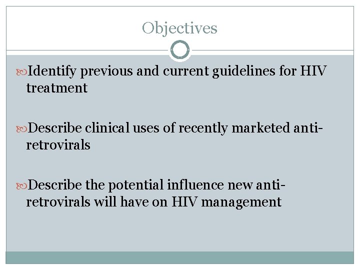 Objectives Identify previous and current guidelines for HIV treatment Describe clinical uses of recently