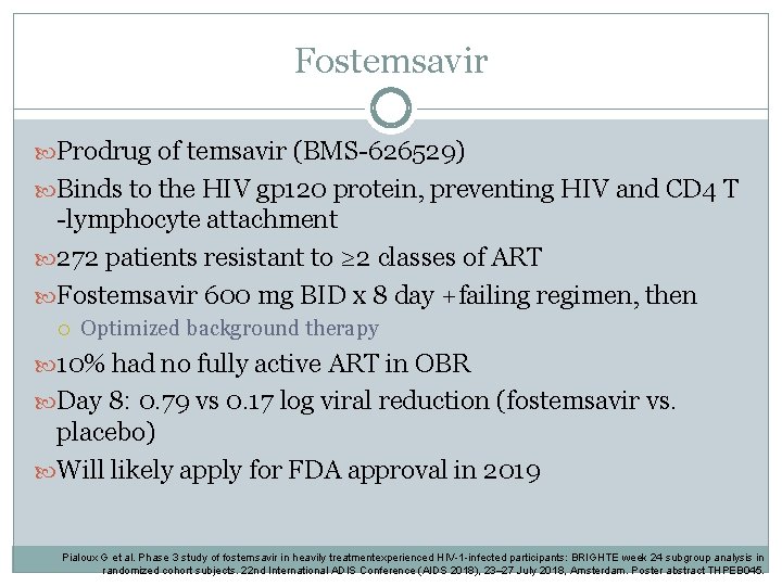 Fostemsavir Prodrug of temsavir (BMS-626529) Binds to the HIV gp 120 protein, preventing HIV