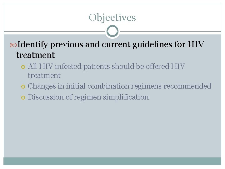 Objectives Identify previous and current guidelines for HIV treatment All HIV infected patients should