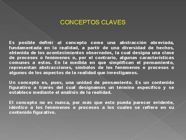 CONCEPTOS CLAVES Es posible definir al concepto como una abstracción abreviada, fundamentada en la