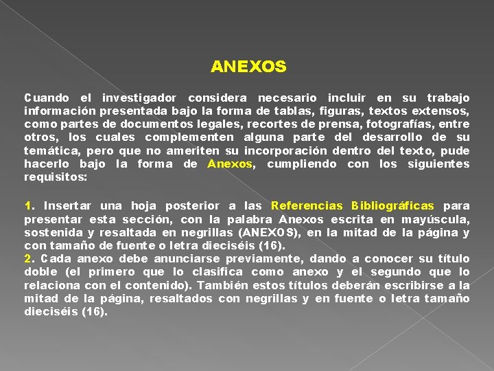 ANEXOS Cuando el investigador considera necesario incluir en su trabajo información presentada bajo la