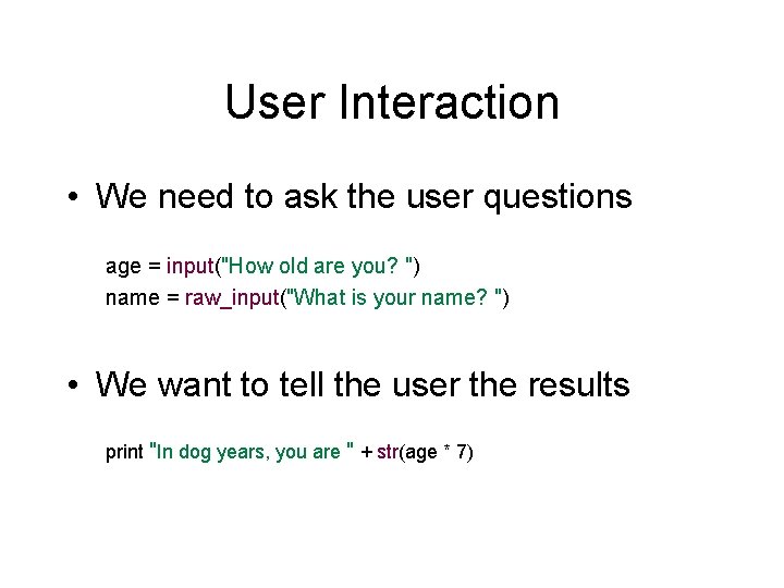 User Interaction • We need to ask the user questions age = input("How old