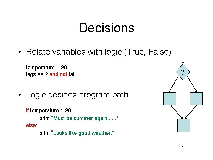 Decisions • Relate variables with logic (True, False) temperature > 90 legs == 2