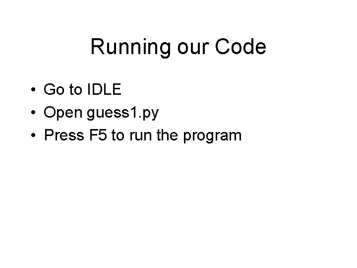 Running our Code • Go to IDLE • Open guess 1. py • Press