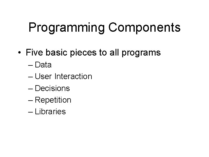 Programming Components • Five basic pieces to all programs – Data – User Interaction