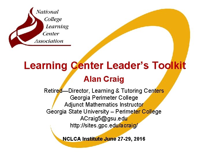 Learning Center Leader’s Toolkit Alan Craig Retired—Director, Learning & Tutoring Centers Georgia Perimeter College