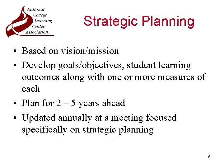 Strategic Planning • Based on vision/mission • Develop goals/objectives, student learning outcomes along with