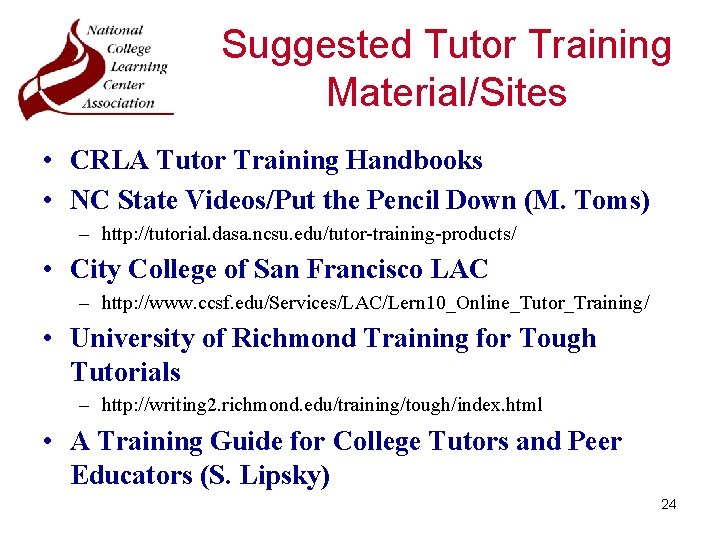 Suggested Tutor Training Material/Sites • CRLA Tutor Training Handbooks • NC State Videos/Put the