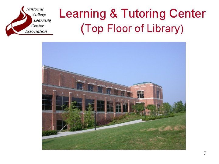 Learning & Tutoring Center (Top Floor of Library) 7 