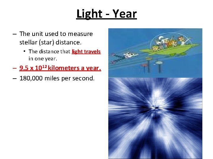 Light - Year – The unit used to measure stellar (star) distance. • The