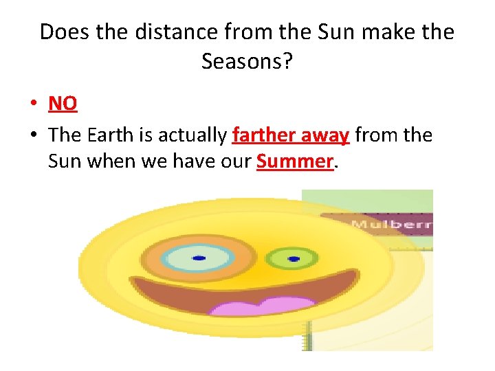 Does the distance from the Sun make the Seasons? • NO • The Earth