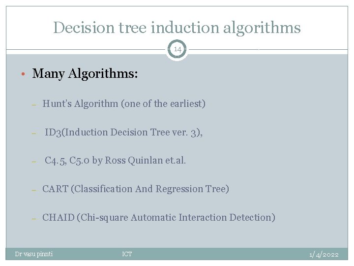 Decision tree induction algorithms 14 • Many Algorithms: – Hunt’s Algorithm (one of the Decision tree induction algorithms 14 • Many Algorithms: – Hunt’s Algorithm (one of the