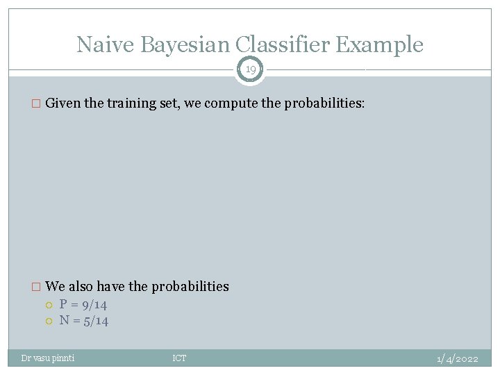 Naive Bayesian Classifier Example 19 � Given the training set, we compute the probabilities: Naive Bayesian Classifier Example 19 � Given the training set, we compute the probabilities:
