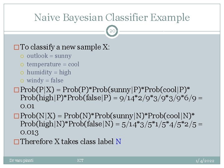 Naive Bayesian Classifier Example 20 � To classify a new sample X: outlook = Naive Bayesian Classifier Example 20 � To classify a new sample X: outlook =