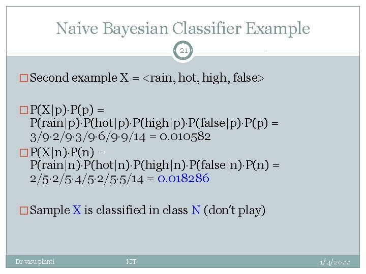 Naive Bayesian Classifier Example 21 � Second example X = <rain, hot, high, false> Naive Bayesian Classifier Example 21 � Second example X = <rain, hot, high, false>