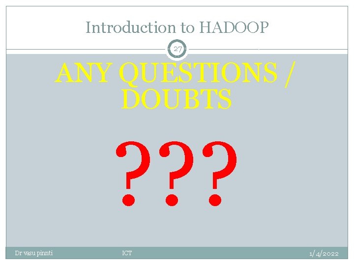 Introduction to HADOOP 27 ANY QUESTIONS / DOUBTS ? ? ? Dr vasu pinnti Introduction to HADOOP 27 ANY QUESTIONS / DOUBTS ? ? ? Dr vasu pinnti