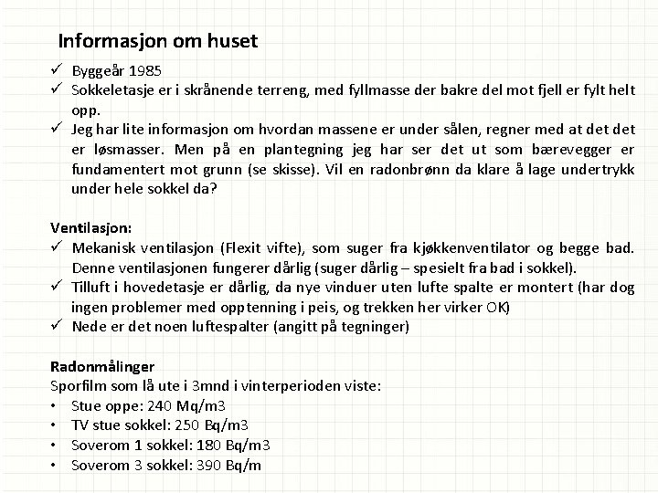 Informasjon om huset ü Byggeår 1985 ü Sokkeletasje er i skrånende terreng, med fyllmasse