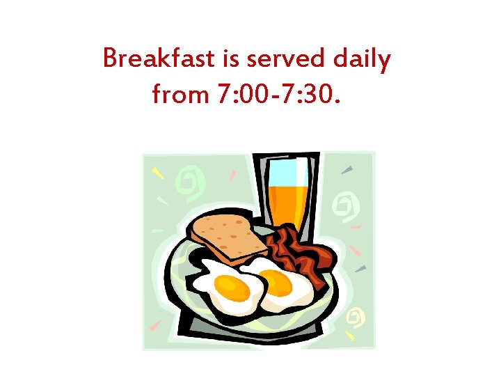 Breakfast is served daily from 7: 00 -7: 30. 