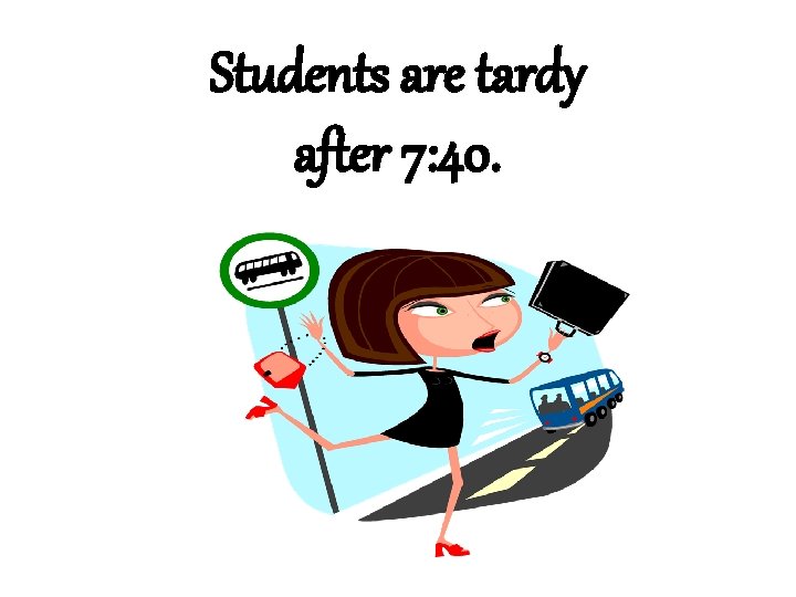 Students are tardy after 7: 40. 