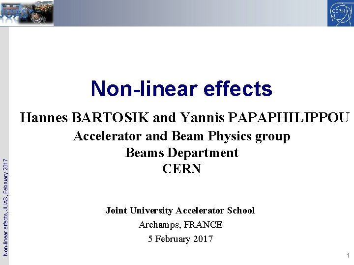 Non-linear effects, JUAS, February 2017 Hannes BARTOSIK and Yannis PAPAPHILIPPOU Accelerator and Beam Physics